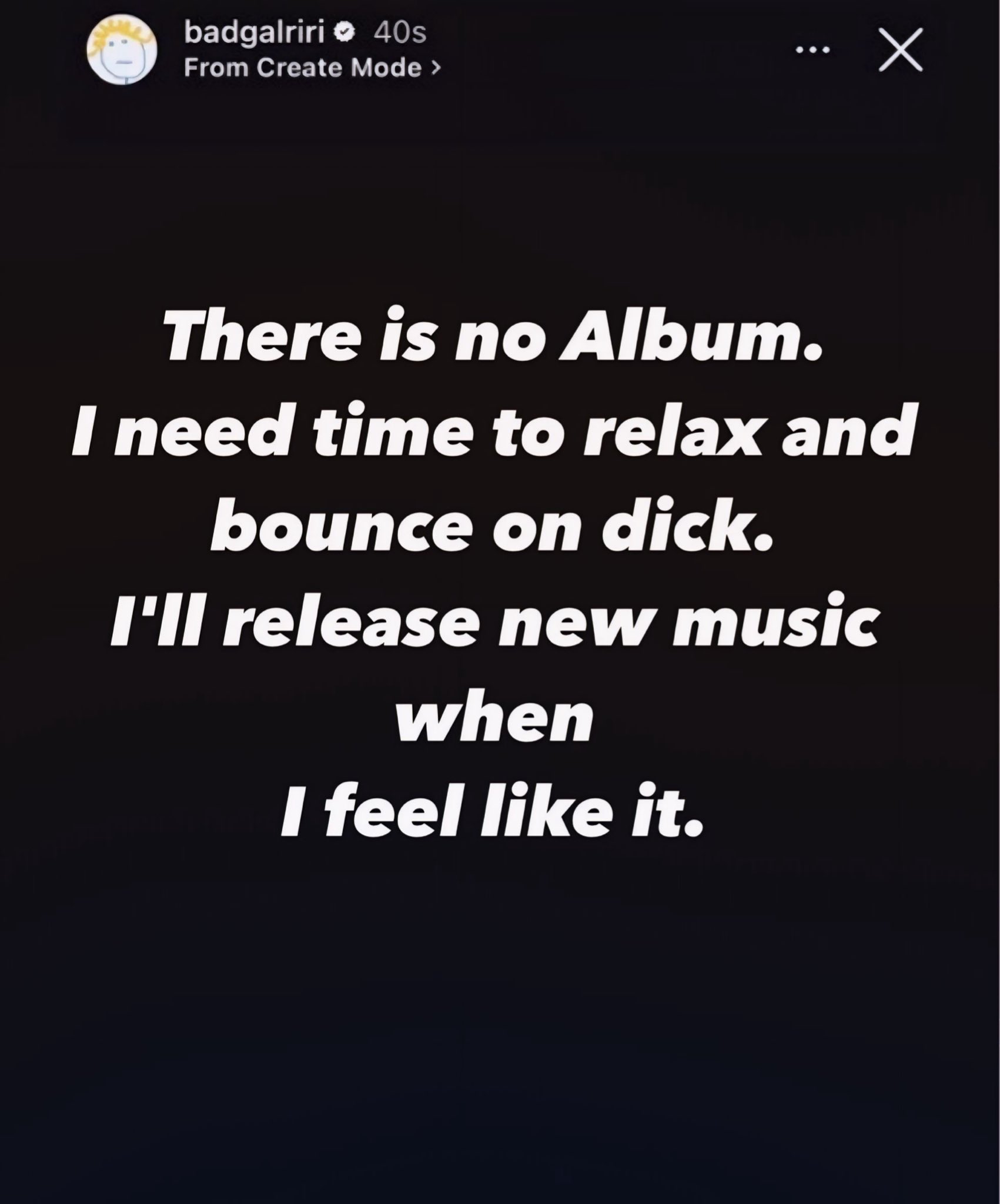 Black-background text reading 'There is no Album. I need time to relax and bounce on dick. I'll release new music when I feel like it.' styled as an Instagram story from badgalriri.